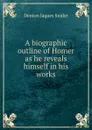 A biographic outline of Homer as he reveals himself in his works - Denton Jaques Snider