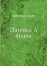 Clarence. A drama - Denton Jaques Snider