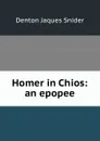 Homer in Chios: an epopee - Denton Jaques Snider