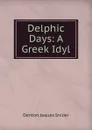 Delphic Days: A Greek Idyl - Denton Jaques Snider