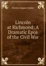 Lincoln at Richmond: A Dramatic Epos of the Civil War - Denton Jaques Snider