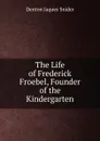 The Life of Frederick Froebel, Founder of the Kindergarten - Denton Jaques Snider