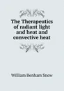 The Therapeutics of radiant light and heat and convective heat - William Benham Snow