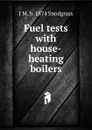 Fuel tests with house-heating boilers - J M. b. 1874 Snodgrass