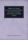 Effect of scale on the transmission of heat through locomotive boiler tubes - Edward C. 1874-1942 Schmidt