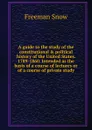 A guide to the study of the constitutional . political history of the United States. 1789-1860. Intended as the basis of a course of lectures or of a course of private study - Freeman Snow