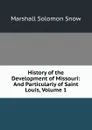 History of the Development of Missouri: And Particularly of Saint Louis, Volume 1 - Marshall Solomon Snow