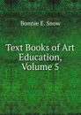 Text Books of Art Education, Volume 5 - Bonnie E. Snow