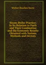 Steam-Boiler Practice: In Its Relation to Fuels and Their Combustion and the Economic Results Obtained with Various Methods and Devices - Walter Bradlee Snow