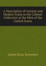 A Description of Ancient and Modern Coins in the Cabinet Collection at the Mint of the United States - James Ross Snowden