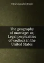 The geography of marriage: or, Legal perplexities of wedlock in the United States - William Lamartine Snyder