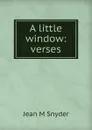 A little window: verses - Jean M Snyder