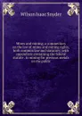 Mines and mining; a commentary on the law of mines and mining rights, both common law and statutory; with appendices containing the federal statute . to mining for precious metals on the public - Wilson Isaac Snyder