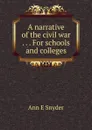 A narrative of the civil war . . . For schools and colleges - Ann E Snyder