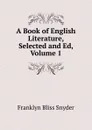 A Book of English Literature, Selected and Ed, Volume 1 - Franklyn Bliss Snyder