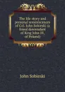 The life-story and personal reminiscences of Col. John Sobieski (a lineal descendant of King John III, of Poland) - John Sobieski