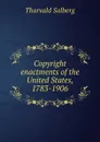 Copyright enactments of the United States, 1783-1906 - Thorvald Solberg