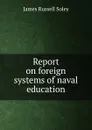 Report on foreign systems of naval education - James Russell Soley