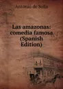 Las amazonas: comedia famosa (Spanish Edition) - Antonio de Solís