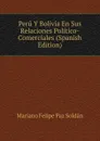 Peru Y Bolivia En Sus Relaciones Politico-Comerciales (Spanish Edition) - Mariano Felipe Paz Soldán