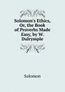 Solomon.s Ethics, Or, the Book of Proverbs Made Easy, by W. Dalrymple - Solomon