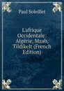 L.afrique Occidentale: Algerie, Mzab, Tildikelt (French Edition) - Paul Soleillet