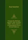 Voyages En Ethiopie (Janvier 1882-Octobre 1884): Notes, Lettres . Documents Divers (French Edition) - Paul Soleillet