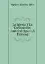 La Iglesia Y La Civilizacion: Pastoral (Spanish Edition) - Mariano Sánchez Soler