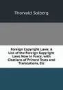 Foreign Copyright Laws: A List of the Foreign Copyright Laws Now in Force, with Citations of Printed Texts and Translations, Etc - Thorvald Solberg