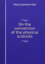 On the connection of the physical sciences - Mary Somerville