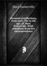 Personal recollections, from early life to old age, of Mary Somerville. With selections from her correspondence - Mary Somerville