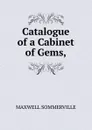 Catalogue of a Cabinet of Gems, - Maxwell Sommerville