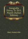 Geografia Fisica, Tr. Di E. Pepoli (Italian Edition) - Mary Somerville