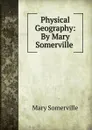 Physical Geography: By Mary Somerville . - Mary Somerville