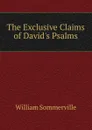 The Exclusive Claims of David.s Psalms - William Sommerville