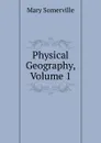 Physical Geography, Volume 1 - Mary Somerville