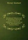 Die Deutsche Volkswirtschaft Im Neunzehnten Jahrhundert Und Im Anfang Des 20. Jahrhunderts: Eine Einfuhrung in Die Nationalokonomie (German Edition) - Werner Sombart