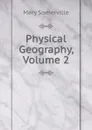 Physical Geography, Volume 2 - Mary Somerville