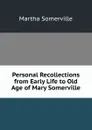 Personal Recollections from Early Life to Old Age of Mary Somerville - Martha Somerville