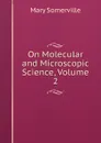 On Molecular and Microscopic Science, Volume 2 - Mary Somerville