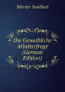 Die Gewerbliche Arbeiterfrage (German Edition) - Werner Sombart