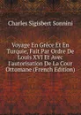 Voyage En Grece Et En Turquie, Fait Par Ordre De Louis XVI Et Avec I.autorisation De La Cour Ottomane (French Edition) - Charles Sigisbert Sonnini