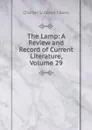 The Lamp: A Review and Record of Current Literature, Volume 29 - Charles Scribner's Sons