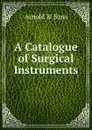 A Catalogue of Surgical Instruments - Arnold