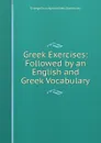 Greek Exercises: Followed by an English and Greek Vocabulary - Evangelinus Apostolides Sophocles