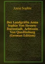 Der Landgrafin Anna Sophie Von Hessen-Darmstadt, Aebtissin Von Quedlinburg (German Edition) - Anna Sophie