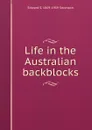 Life in the Australian backblocks - Edward S. 1869-1939 Sorenson