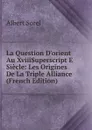 La Question D.orient Au XviiiSuperscript E Siecle: Les Origines De La Triple Alliance (French Edition) - Albert Sorel