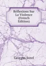 Reflexions Sur La Violence (French Edition) - Georges Sorel