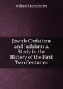 Jewish Christians and Judaism: A Study in the History of the First Two Centuries - William Ritchie Sorley